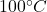 100^\circ C