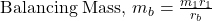 \text{Balancing Mass, } m_b = \frac{m_1 r_1}{r_b}