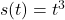  s(t) = t^3 