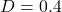 D = 0.4
