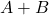  A + B 