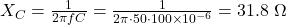  X_C = \frac{1}{2\pi f C} = \frac{1}{2\pi \cdot 50 \cdot 100 \times 10^{-6}} = 31.8 \ \Omega 