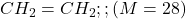  CH_2 = CH_2 ;;(M = 28) 