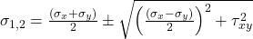 \sigma_{1,2} = \frac{(\sigma_x + \sigma_y)}{2} \pm \sqrt{\left(\frac{(\sigma_x - \sigma_y)}{2}\right)^2 + \tau_{xy}^2}