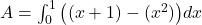  A = \int_{0}^{1} \big( (x+1) - (x^2) \big) dx 