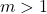  m > 1 