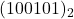  (100101)_2 