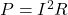  P = I^2 R 