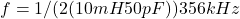  f = 1/(2π√(10mH × 50pF)) ≈ 356 kHz 