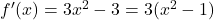  f'(x) = 3x^2 - 3 = 3(x^2 - 1) 