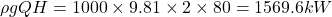  \rho g Q H = 1000 \times 9.81 \times 2 \times 80 = 1569.6 kW 