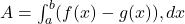  A = \int_{a}^{b} (f(x) - g(x)) , dx 