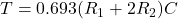  T = 0.693 (R_1 + 2R_2) C 
