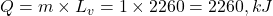 Q = m \times L_v = 1 \times 2260 = 2260 , kJ
