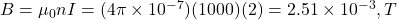  B = \mu_0 n I = (4\pi \times 10^{-7})(1000)(2) = 2.51 \times 10^{-3} , T 