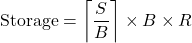  \text{Storage} = \left\lceil \dfrac{S}{B} \right\rceil \times B \times R 
