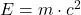  E = m \cdot c^2 