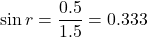  \sin r = \dfrac{0.5}{1.5} = 0.333 