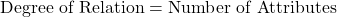 \text{Degree of Relation} = \text{Number of Attributes}