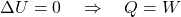  \Delta U = 0 \quad \Rightarrow \quad Q = W 