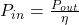  P_{in} = \frac{P_{out}}{\eta} 