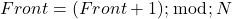  Front = (Front + 1) ; \bmod ; N 