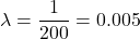  \lambda = \dfrac{1}{200} = 0.005 