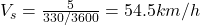  V_s = \frac{5}{330/3600} = 54.5 km/h 