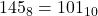 145_{8} = 101_{10}