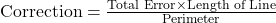 \text{Correction} = \frac{\text{Total Error} \times \text{Length of Line}}{\text{Perimeter}}