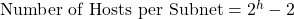 \text{Number of Hosts per Subnet} = 2^h - 2 