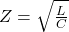 Z = \sqrt{\frac{L}{C}}