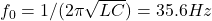 f_0 = 1/(2\pi\sqrt{LC}) = 35.6 Hz