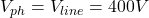  V_{ph} = V_{line} = 400V 