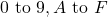 0 \text{ to } 9, A \text{ to } F