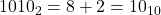 1010_2 = 8+2=10_{10}