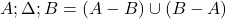  A ; \Delta ; B = (A - B) \cup (B - A) 