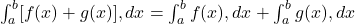 \int_a^b [f(x) + g(x)],dx = \int_a^b f(x),dx + \int_a^b g(x),dx