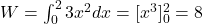  W = \int_0^2 3x^2 dx = [x^3]_0^2 = 8 