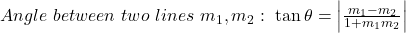 Angle\ between\ two\ lines\ m_1, m_2:\ \tan \theta = \left|\frac{m_1 - m_2}{1 + m_1 m_2}\right|