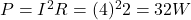 P = I^2R = (4)^2 &times; 2 = 32W