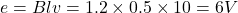  e = B l v = 1.2 \times 0.5 \times 10 = 6V 