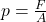 p = \frac{F}{A} 