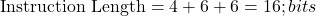  \text{Instruction Length} = 4 + 6 + 6 = 16 ; bits 
