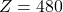  Z = 480 