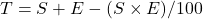  T = S + E - (S \times E)/100 