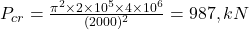 P_{cr} = \frac{\pi^2 \times 2 \times 10^5 \times 4 \times 10^6}{(2000)^2} = 987 , kN 