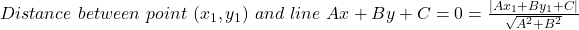 Distance\ between\ point\ (x_1,y_1)\ and\ line\ Ax + By + C = 0 = \frac{|Ax_1 + By_1 + C|}{\sqrt{A^2 + B^2}}
