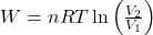  W = nRT \ln \left( \frac{V_2}{V_1} \right) 