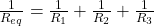 \frac{1}{R_{eq}} = \frac{1}{R_1} + \frac{1}{R_2} + \frac{1}{R_3}